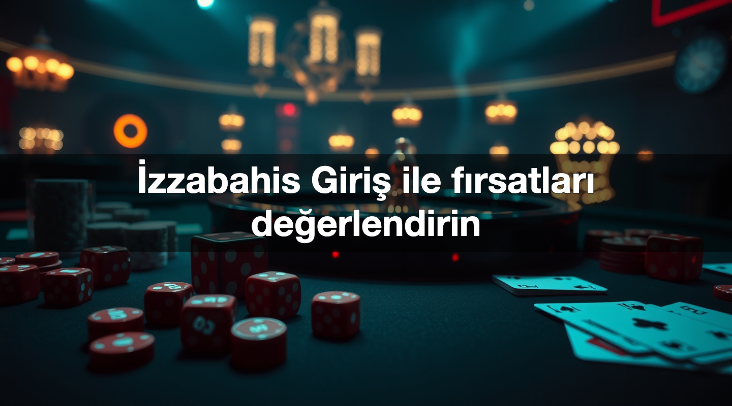 İzzabahis Giriş ile fırsatları değerlendirin